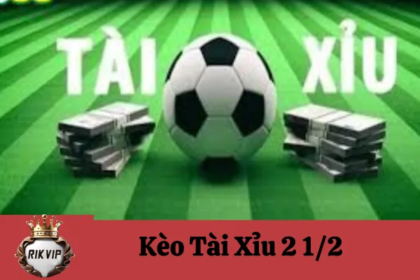 Kèo Tài Xỉu 2 1/2